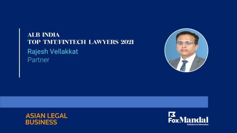 Rajesh Vellakkat, was recognised as one of India’s top TMT/FinTech Lawyers in 2021 by the Asian Legal Business in its June Edition.