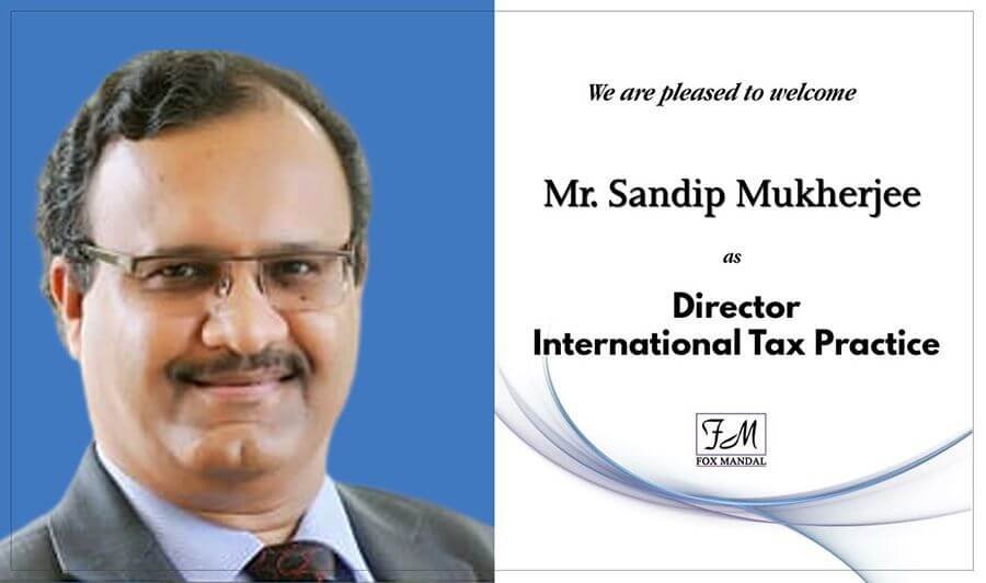 Fox Mandal & Associates is pleased to announce the appointment of Mr. Sandip Mukherjee as Director, International Tax Practice.